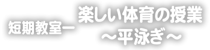 掛川スイミングスクール　短期教室　楽しい体育の授業～平泳ぎコース
